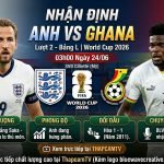 Nhận định bóng đá Anh vs Ghana lượt 2 bảng L World Cup 2026 trên Thapcamtv