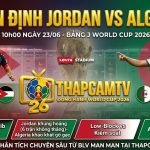 Hình ảnh bìa bài viết nhận định tỷ số trận đấu Jordan vs Algeria lúc 10h00 ngày 23/06 tại bảng J World Cup 2026 từ chuyên gia ThapcamTV.